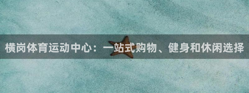 关键词：横岗体育运动中心：一站式购物、健身和休闲选择