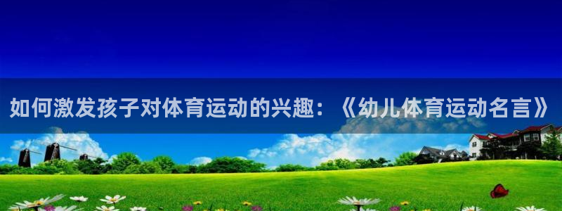 探球体育官网：如何激发孩子对体育运动的兴趣：《幼儿体育运动名言》